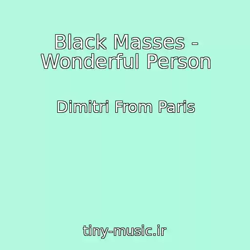 کاور آهنگ Black Masses - Wonderful Person از Dimitri From Paris