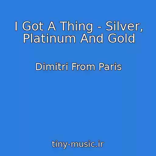 کاور آهنگ I Got A Thing - Silver, Platinum And Gold از Dimitri From Paris