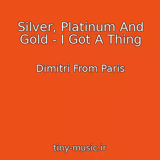 کاور آهنگ Silver, Platinum And Gold - I Got A Thing از Dimitri From Paris