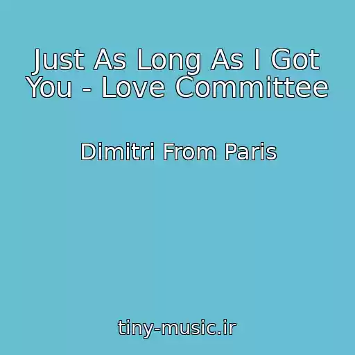 کاور آهنگ Just As Long As I Got You - Love Committee از Dimitri From Paris