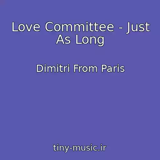 کاور آهنگ Love Committee - Just As Long از Dimitri From Paris