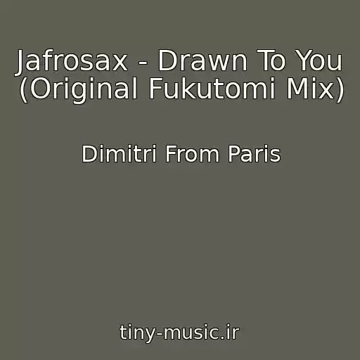 کاور آهنگ Jafrosax - Drawn To You (Original Fukutomi Mix) از Dimitri From Paris