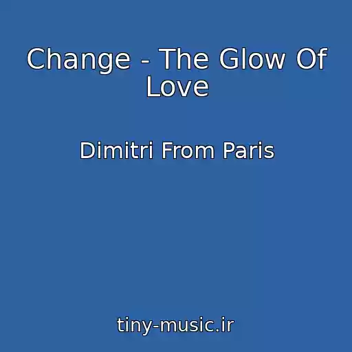کاور آهنگ Change - The Glow Of Love از Dimitri From Paris