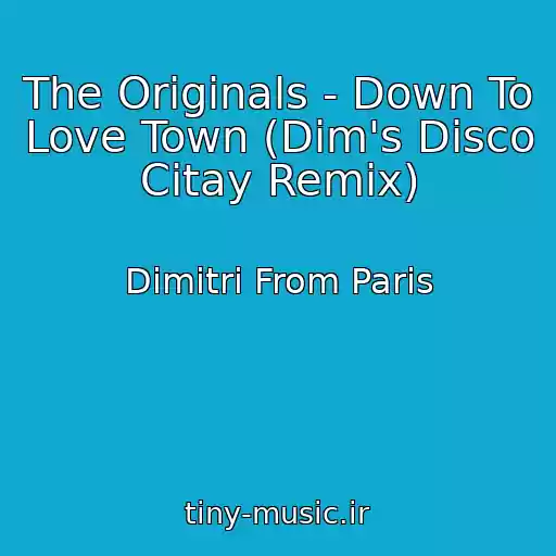 کاور آهنگ The Originals - Down To Love Town (Dim's Disco Citay Remix) از Dimitri From Paris