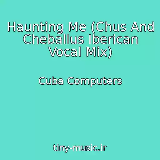 کاور آهنگ Haunting Me (Chus And Cheballus Iberican Vocal Mix) از Cuba Computers