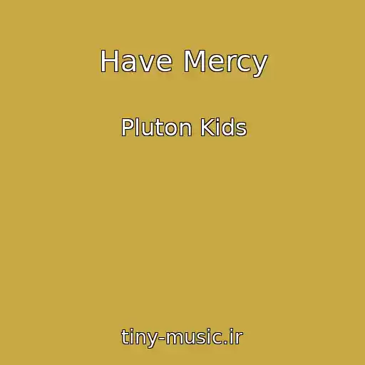کاور آهنگ Have Mercy از Pluton Kids