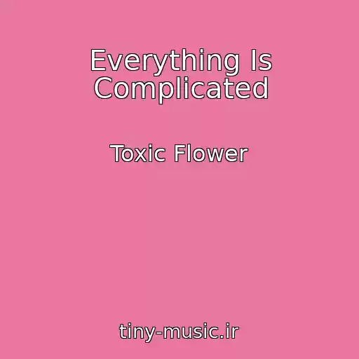 کاور آهنگ Everything Is Complicated از Toxic Flower