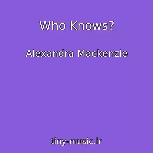 کاور آهنگ Who Knows? از Alexandra Mackenzie