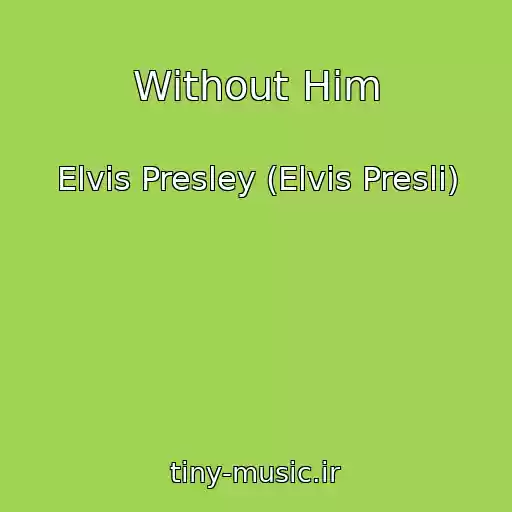 کاور آهنگ Without Him از Elvis Presley (Elvis Presli)