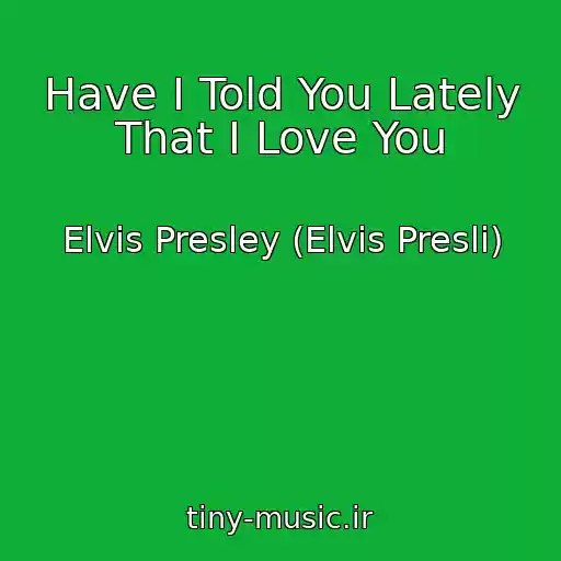 کاور آهنگ Have I Told You Lately That I Love You از Elvis Presley (Elvis Presli)
