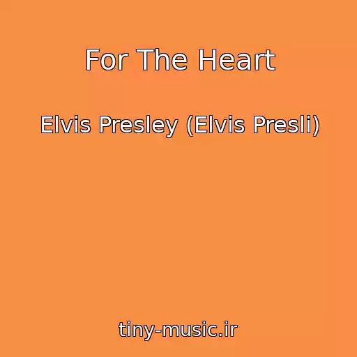 کاور آهنگ For The Heart از Elvis Presley (Elvis Presli)