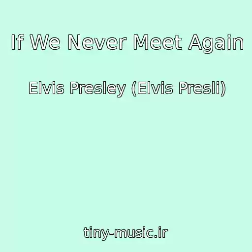 کاور آهنگ If We Never Meet Again از Elvis Presley (Elvis Presli)