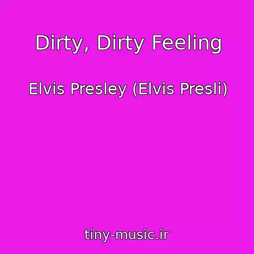 کاور آهنگ Dirty, Dirty Feeling از Elvis Presley (Elvis Presli)