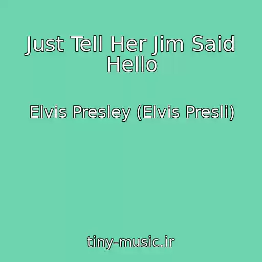 کاور آهنگ Just Tell Her Jim Said Hello از Elvis Presley (Elvis Presli)