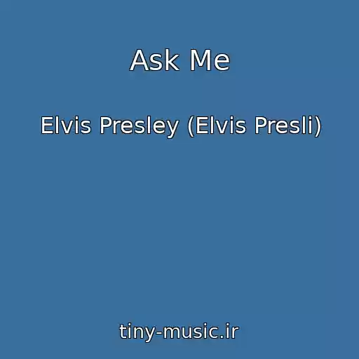 کاور آهنگ Ask Me از Elvis Presley (Elvis Presli)