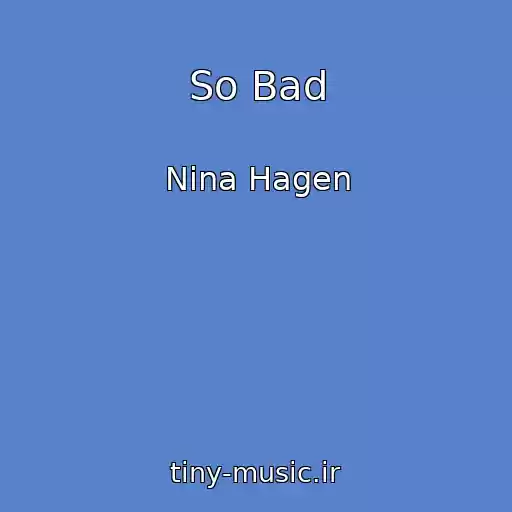 کاور آهنگ So Bad از Nina Hagen