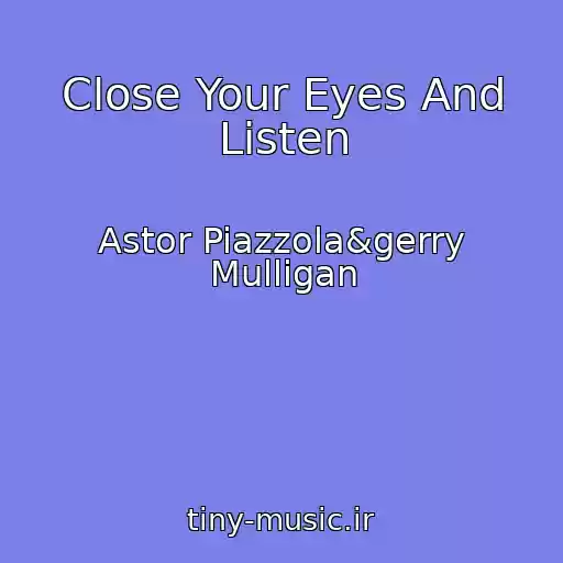 کاور آهنگ Close Your Eyes And Listen از Astor Piazzola&gerry Mulligan