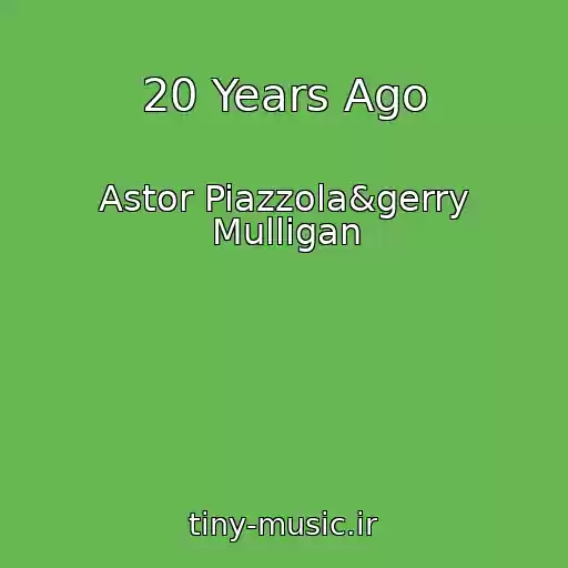 کاور آهنگ 20 Years Ago از Astor Piazzola&gerry Mulligan