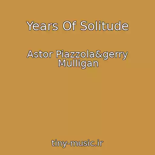 کاور آهنگ Years Of Solitude از Astor Piazzola&gerry Mulligan