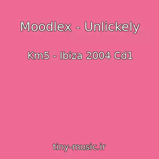 کاور آهنگ Moodlex - Unlickely از Km5 - Ibiza 2004 Cd1