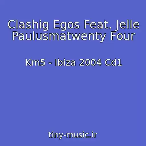کاور آهنگ Clashig Egos Feat. Jelle Paulusmatwenty Four از Km5 - Ibiza 2004 Cd1