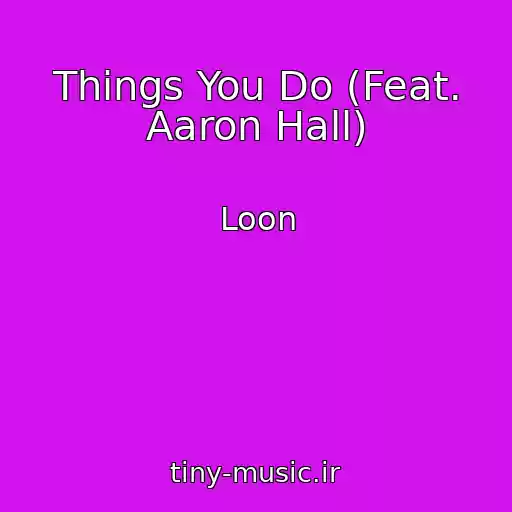 کاور آهنگ Things You Do (Feat. Aaron Hall) از Loon