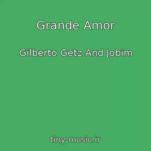 کاور آهنگ Grande Amor از Gilberto Getz And Jobim