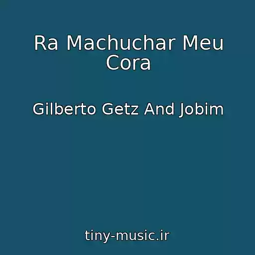 کاور آهنگ Ra Machuchar Meu Cora از Gilberto Getz And Jobim