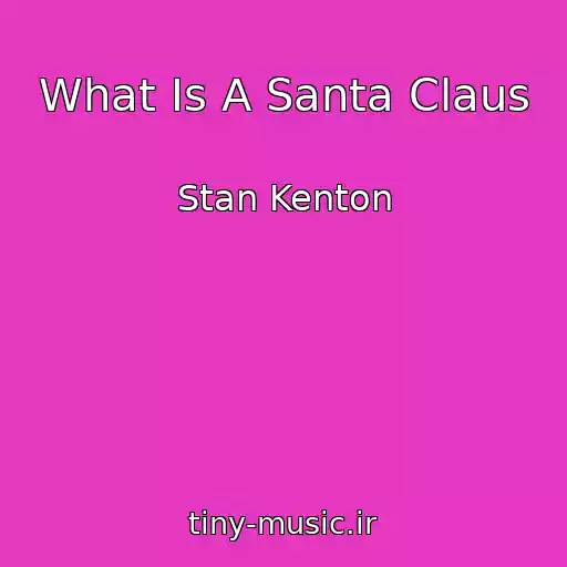 کاور آهنگ What Is A Santa Claus از Stan Kenton