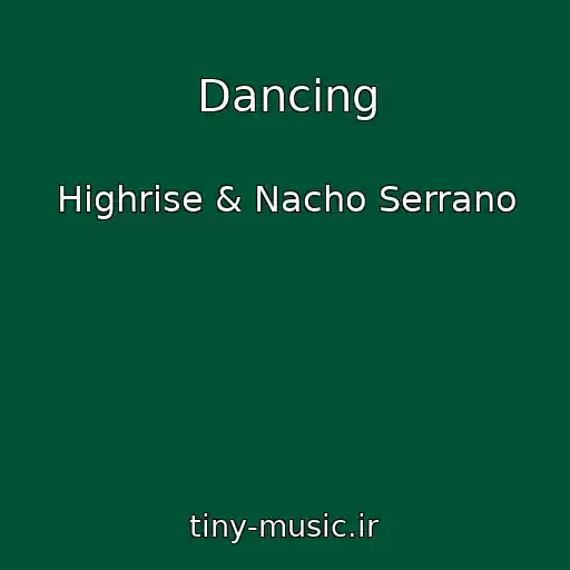 کاور آهنگ Dancing از Highrise & Nacho Serrano