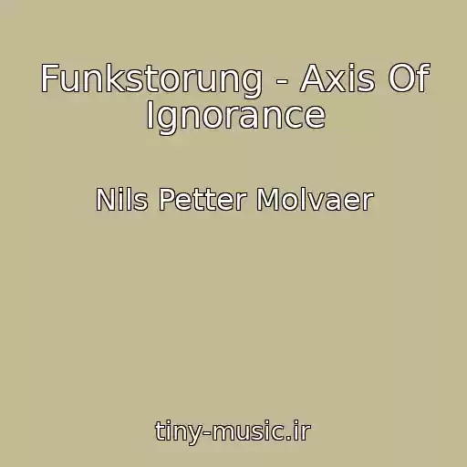 کاور آهنگ Funkstorung - Axis Of Ignorance از Nils Petter Molvaer