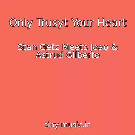کاور آهنگ Only Trusyt Your Heart از Stan Getz Meets Joao & Astrud Gilberto