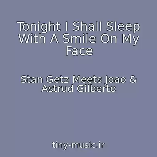 کاور آهنگ Tonight I Shall Sleep With A Smile On My Face از Stan Getz Meets Joao & Astrud Gilberto