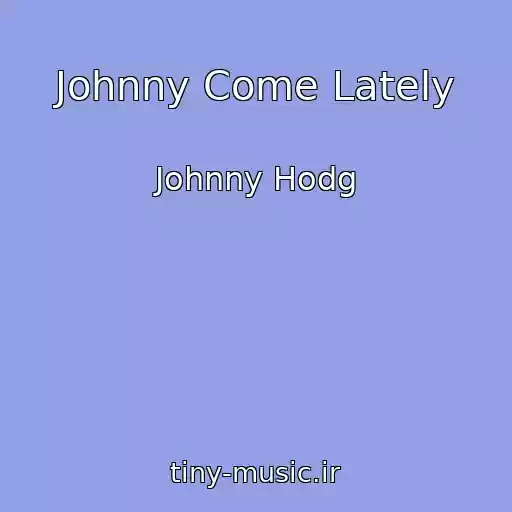 کاور آهنگ Johnny Come Lately از Johnny Hodg