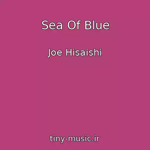 کاور آهنگ Sea Of Blue از Joe Hisaishi
