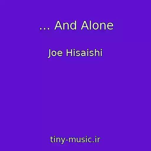 کاور آهنگ ... And Alone از Joe Hisaishi