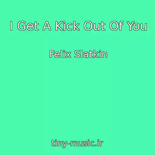 کاور آهنگ I Get A Kick Out Of You از Felix Slatkin
