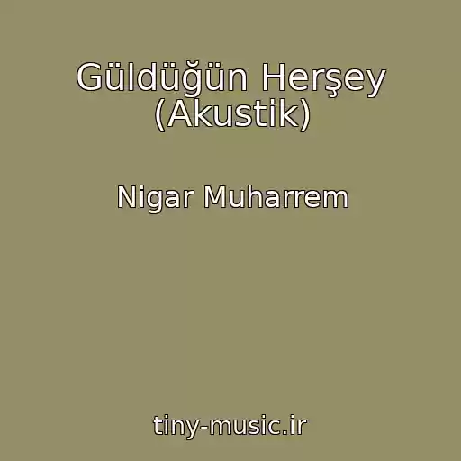 کاور آهنگ Güldüğün Herşey (Akustik) از Nigar Muharrem