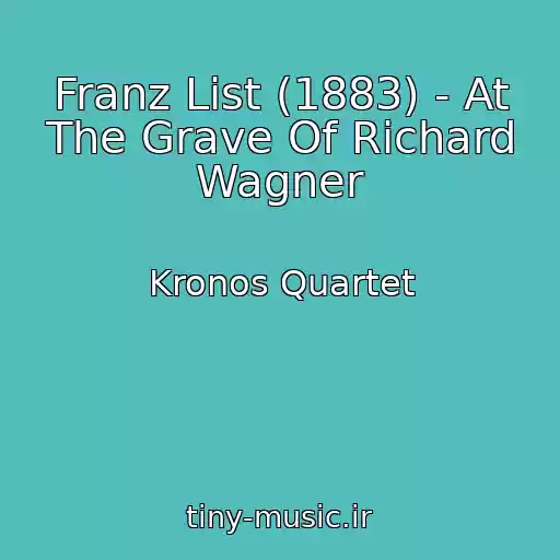 کاور آهنگ Franz List (1883) - At The Grave Of Richard Wagner از Kronos Quartet