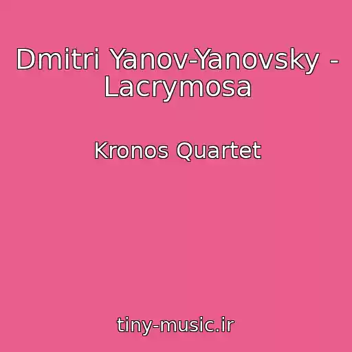 کاور آهنگ Dmitri Yanov-Yanovsky - Lacrymosa از Kronos Quartet