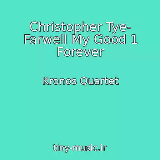 کاور آهنگ Christopher Tye- Farwell My Good 1 Forever از Kronos Quartet