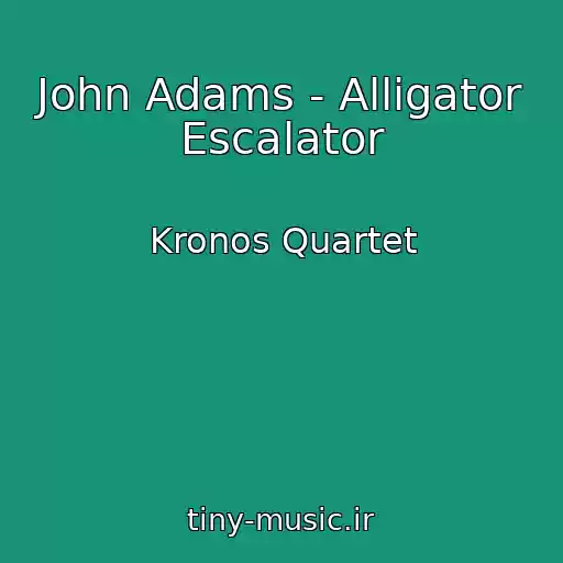 کاور آهنگ John Adams - Alligator Escalator از Kronos Quartet