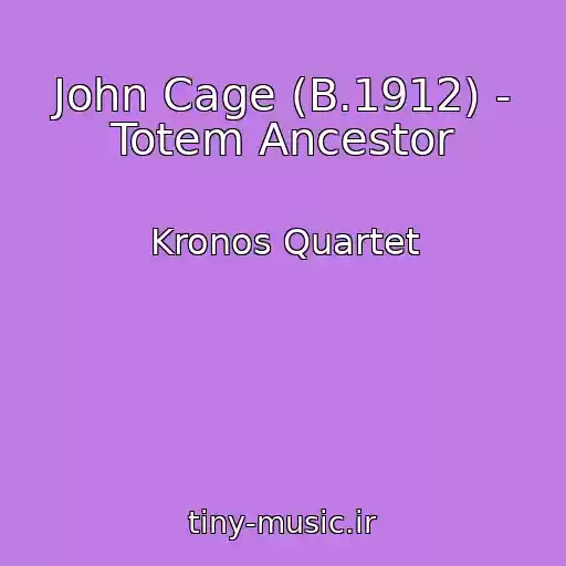 کاور آهنگ John Cage (B.1912) - Totem Ancestor از Kronos Quartet
