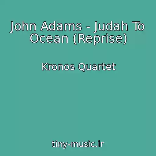 کاور آهنگ John Adams - Judah To Ocean (Reprise) از Kronos Quartet