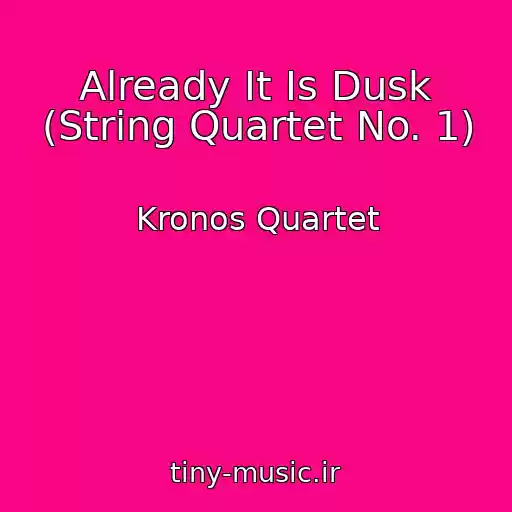 کاور آهنگ Already It Is Dusk (String Quartet No. 1) از Kronos Quartet