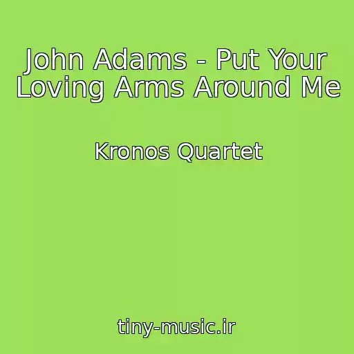 کاور آهنگ John Adams - Put Your Loving Arms Around Me از Kronos Quartet