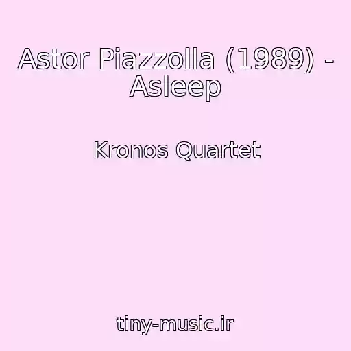 کاور آهنگ Astor Piazzolla (1989) - Asleep از Kronos Quartet
