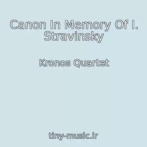 کاور آهنگ Canon In Memory Of I. Stravinsky از Kronos Quartet