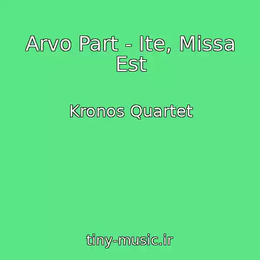 کاور آهنگ Arvo Part - Ite, Missa Est از Kronos Quartet