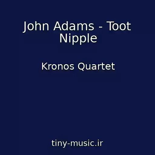 کاور آهنگ John Adams - Toot Nipple از Kronos Quartet